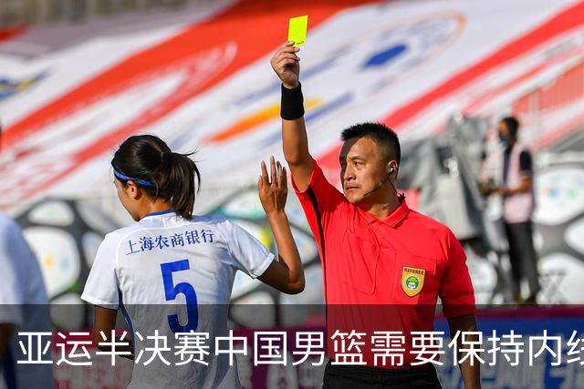 亚运半决赛中国男篮需要保持内线优势 此外防守硬度不可或缺